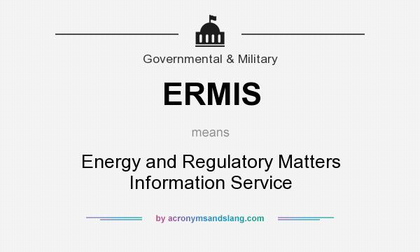 What does ERMIS mean? It stands for Energy and Regulatory Matters Information Service