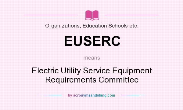 What does EUSERC mean? It stands for Electric Utility Service Equipment Requirements Committee