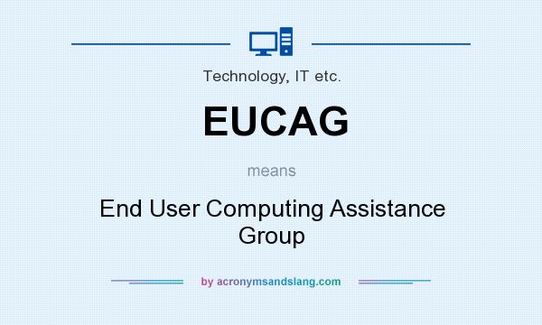 What does EUCAG mean? It stands for End User Computing Assistance Group