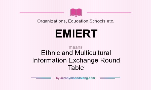 What does EMIERT mean? It stands for Ethnic and Multicultural Information Exchange Round Table