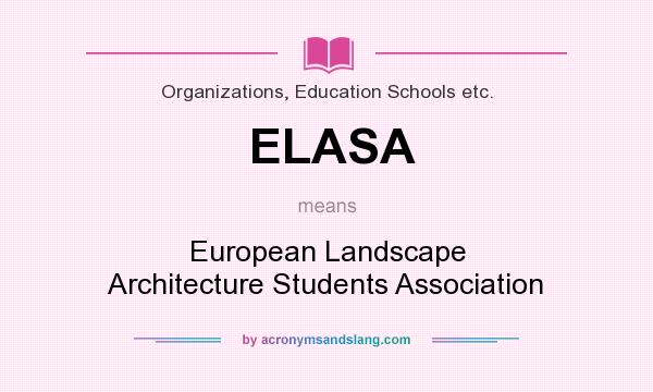 What does ELASA mean? It stands for European Landscape Architecture Students Association