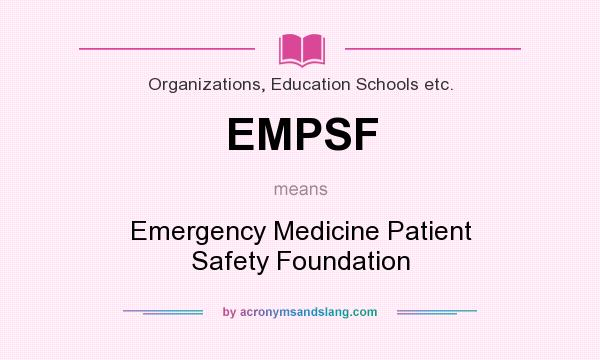 What does EMPSF mean? It stands for Emergency Medicine Patient Safety Foundation