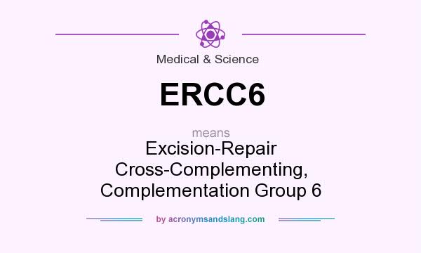 What does ERCC6 mean? It stands for Excision-Repair Cross-Complementing, Complementation Group 6
