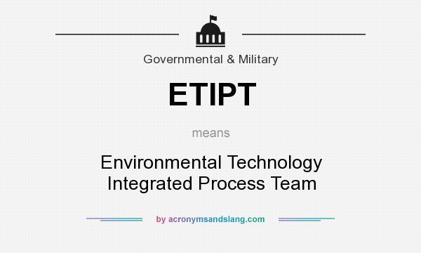 What does ETIPT mean? It stands for Environmental Technology Integrated Process Team