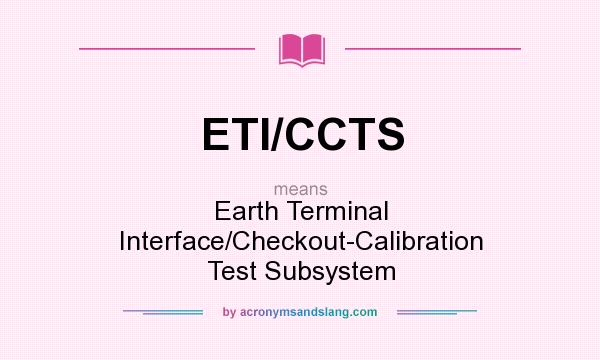 What does ETI/CCTS mean? It stands for Earth Terminal Interface/Checkout-Calibration Test Subsystem