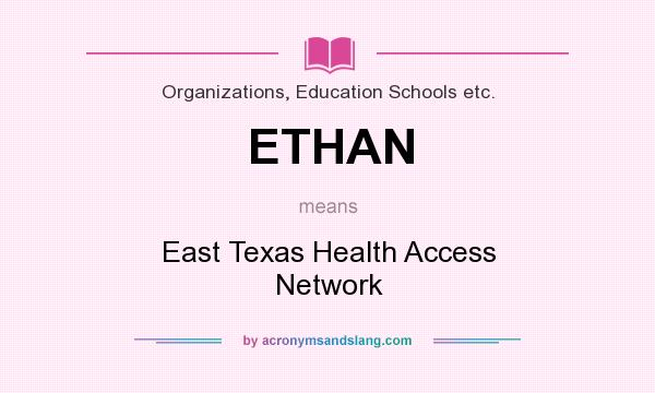 What does ETHAN mean? It stands for East Texas Health Access Network