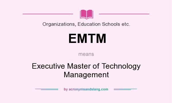 What does EMTM mean? It stands for Executive Master of Technology Management