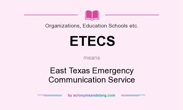 What does ETECS mean? It stands for East Texas Emergency Communication Service