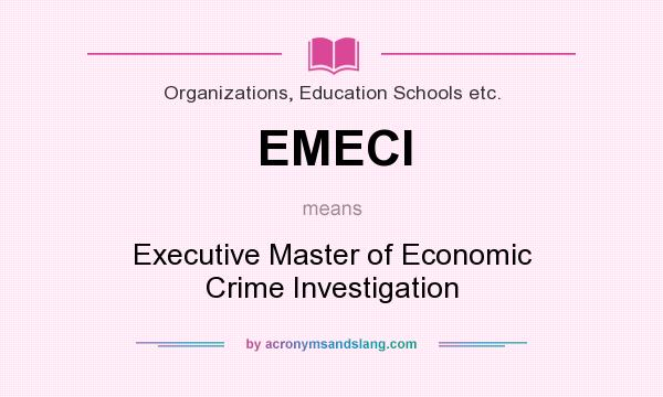 What does EMECI mean? It stands for Executive Master of Economic Crime Investigation