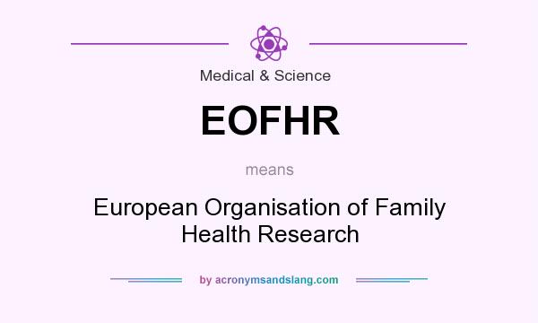 What does EOFHR mean? It stands for European Organisation of Family Health Research