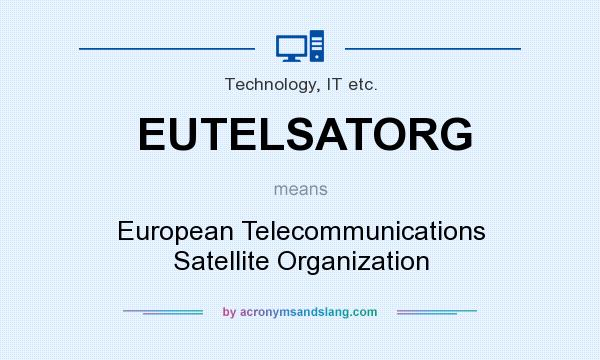 What does EUTELSATORG mean? It stands for European Telecommunications Satellite Organization