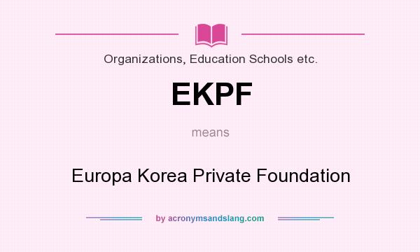 What does EKPF mean? It stands for Europa Korea Private Foundation
