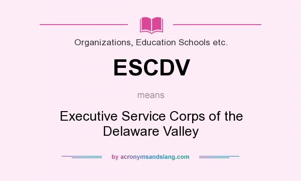 What does ESCDV mean? It stands for Executive Service Corps of the Delaware Valley