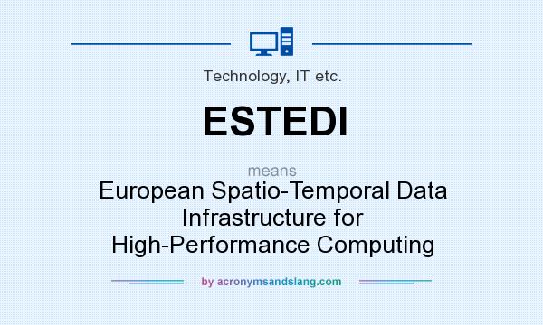 What does ESTEDI mean? It stands for European Spatio-Temporal Data Infrastructure for High-Performance Computing