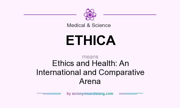 What does ETHICA mean? It stands for Ethics and Health: An International and Comparative Arena