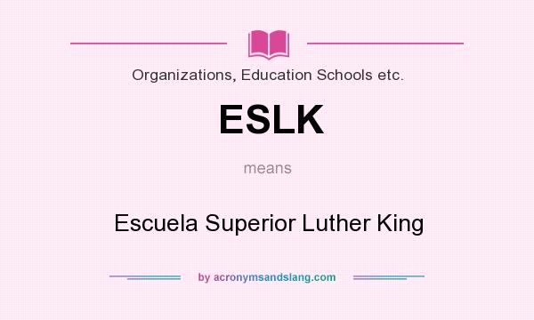 What does ESLK mean? It stands for Escuela Superior Luther King