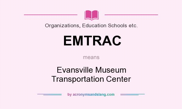 What does EMTRAC mean? It stands for Evansville Museum Transportation Center