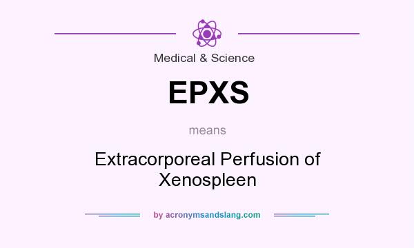 What does EPXS mean? It stands for Extracorporeal Perfusion of Xenospleen