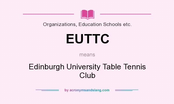 What does EUTTC mean? It stands for Edinburgh University Table Tennis Club