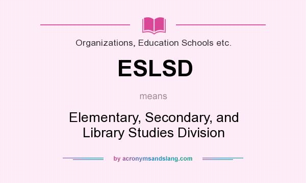 What does ESLSD mean? It stands for Elementary, Secondary, and Library Studies Division