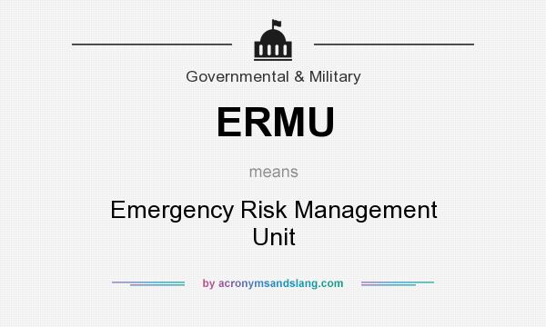 What does ERMU mean? It stands for Emergency Risk Management Unit