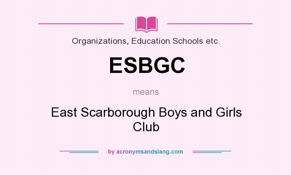 What does ESBGC mean? It stands for East Scarborough Boys and Girls Club
