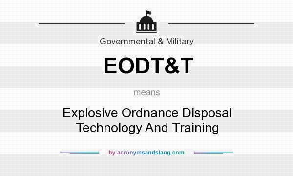 What does EODT&T mean? It stands for Explosive Ordnance Disposal Technology And Training