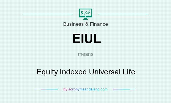 What does EIUL mean? It stands for Equity Indexed Universal Life
