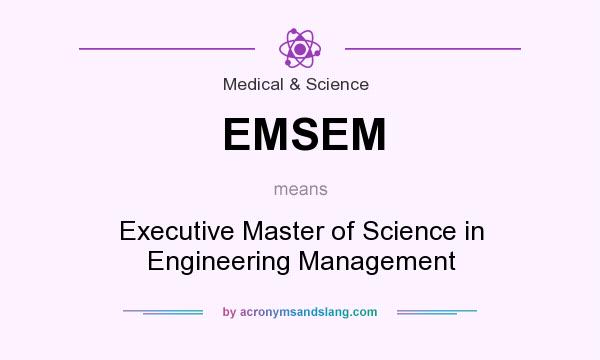 What does EMSEM mean? It stands for Executive Master of Science in Engineering Management