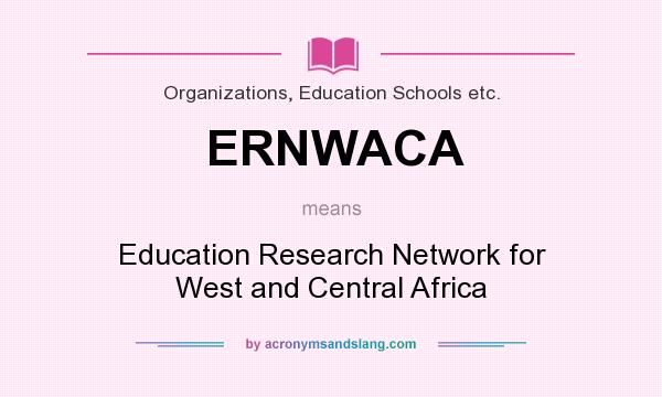 What does ERNWACA mean? It stands for Education Research Network for West and Central Africa