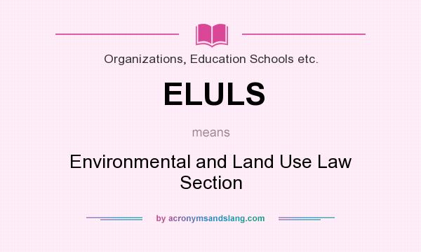 What does ELULS mean? It stands for Environmental and Land Use Law Section