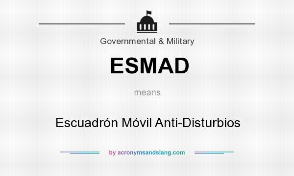 What does ESMAD mean? It stands for Escuadrón Móvil Anti-Disturbios
