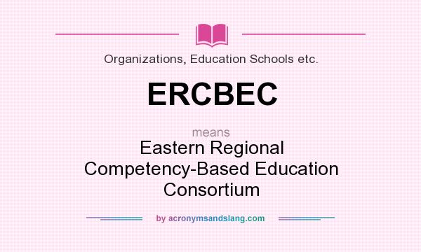 What does ERCBEC mean? It stands for Eastern Regional Competency-Based Education Consortium