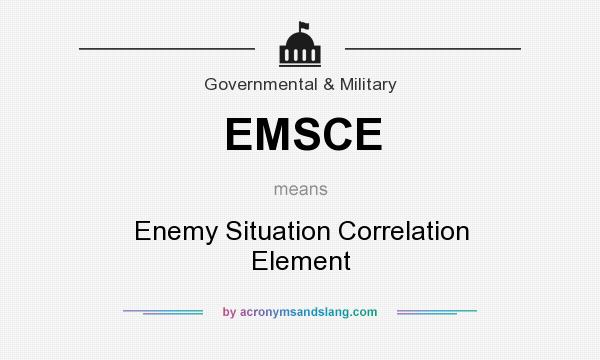 What does EMSCE mean? It stands for Enemy Situation Correlation Element