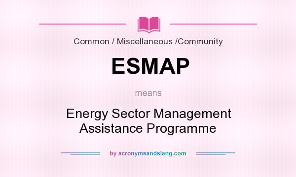 What does ESMAP mean? It stands for Energy Sector Management Assistance Programme