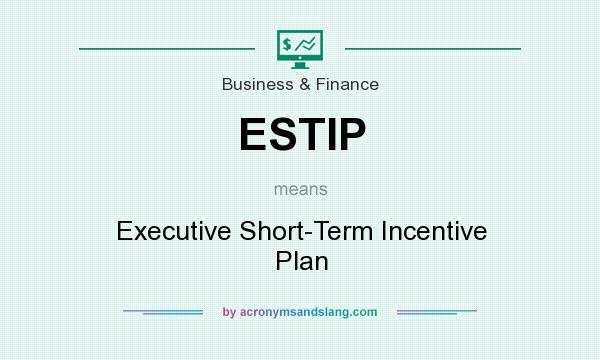What does ESTIP mean? It stands for Executive Short-Term Incentive Plan