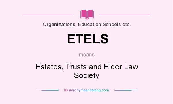 What does ETELS mean? It stands for Estates, Trusts and Elder Law Society