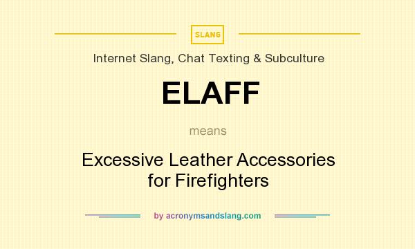 What does ELAFF mean? It stands for Excessive Leather Accessories for Firefighters