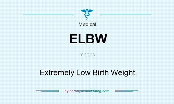 What does ELBW mean? It stands for Extremely Low Birth Weight