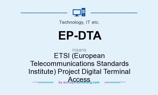 What does EP-DTA mean? It stands for ETSI (European Telecommunications Standards Institute) Project Digital Terminal Access