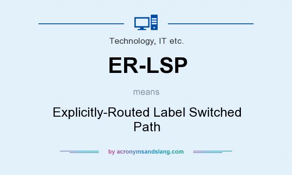 What does ER-LSP mean? It stands for Explicitly-Routed Label Switched Path