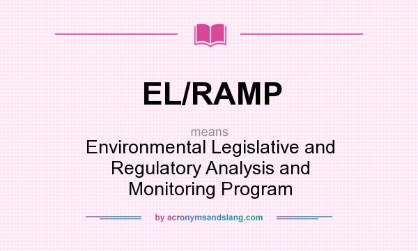 What does EL/RAMP mean? It stands for Environmental Legislative and Regulatory Analysis and Monitoring Program