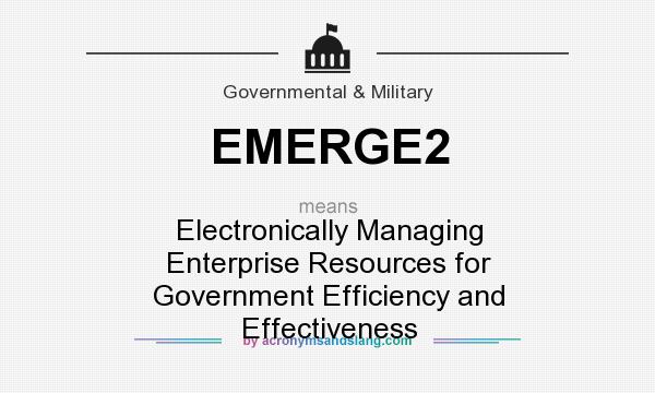 What does EMERGE2 mean? It stands for Electronically Managing Enterprise Resources for Government Efficiency and Effectiveness