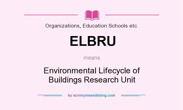 What does ELBRU mean? It stands for Environmental Lifecycle of Buildings Research Unit