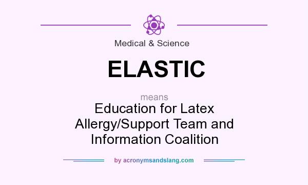 What does ELASTIC mean? It stands for Education for Latex Allergy/Support Team and Information Coalition