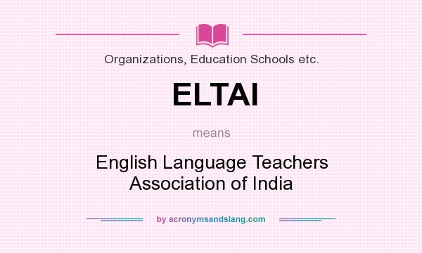 What does ELTAI mean? It stands for English Language Teachers Association of India