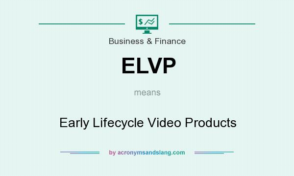 What does ELVP mean? It stands for Early Lifecycle Video Products