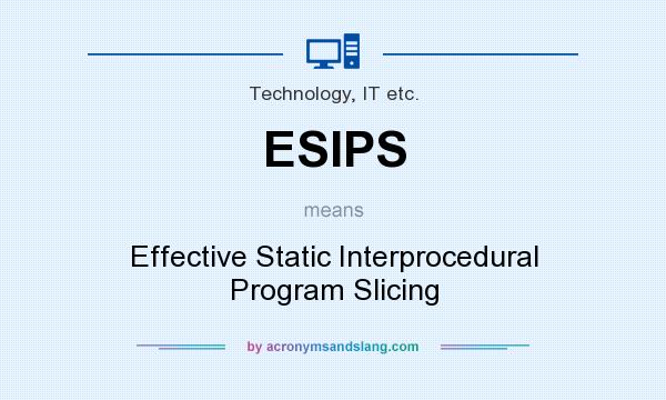 What does ESIPS mean? It stands for Effective Static Interprocedural Program Slicing