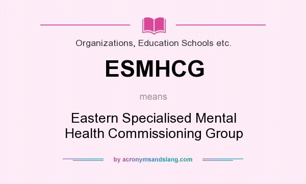 What does ESMHCG mean? It stands for Eastern Specialised Mental Health Commissioning Group