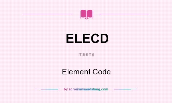 What does ELECD mean? It stands for Element Code